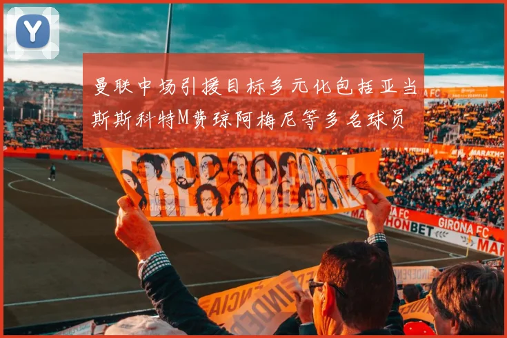 曼联中场引援目标多元化包括亚当斯斯科特M费琼阿梅尼等多名球员