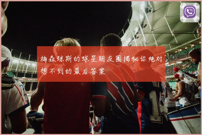 梅森琼斯的球星朋友圈揭秘你绝对想不到的最后答案